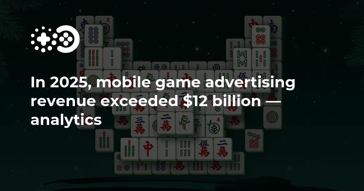 In 2025, mobile game advertising revenue exceeded $12 billion — analytics