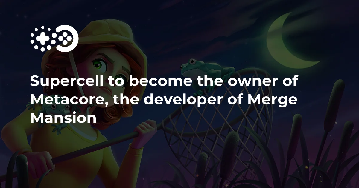 Supercell to become the owner of Metacore, the developer of Merge Mansion