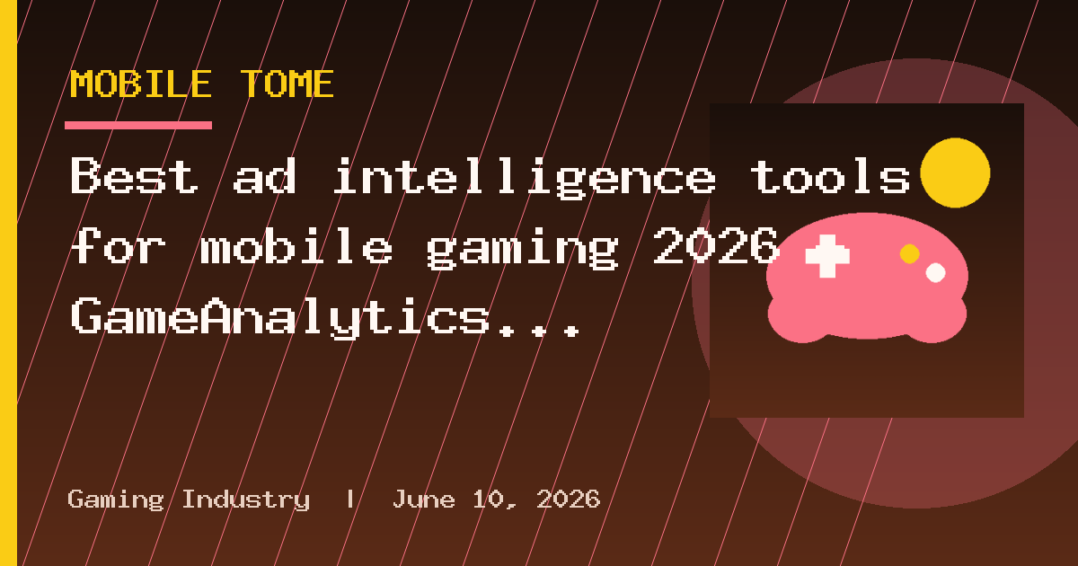 Best ad intelligence tools for mobile gaming 2026 — GameAnalytics