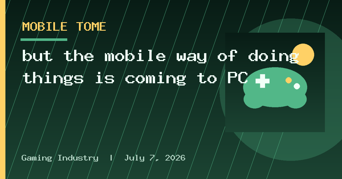 but the mobile way of doing things is coming to PC