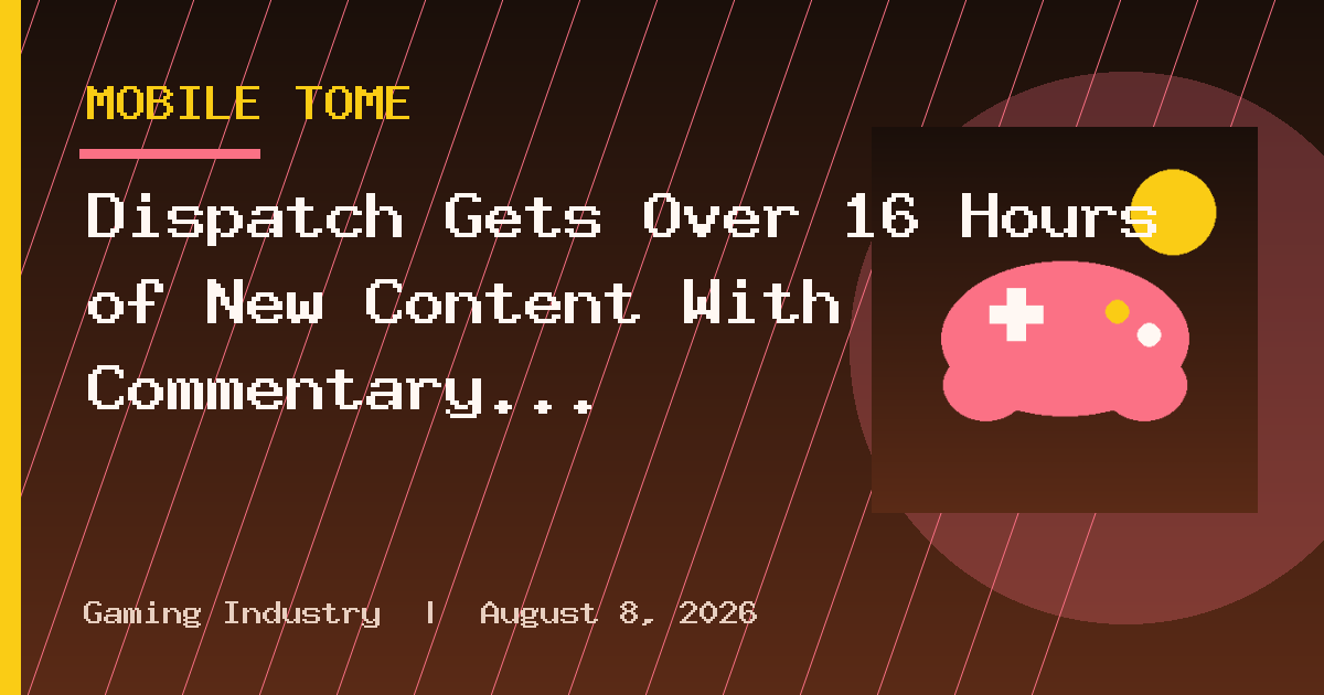 Dispatch Gets Over 16 Hours of New Content With Commentary Track, Mobile