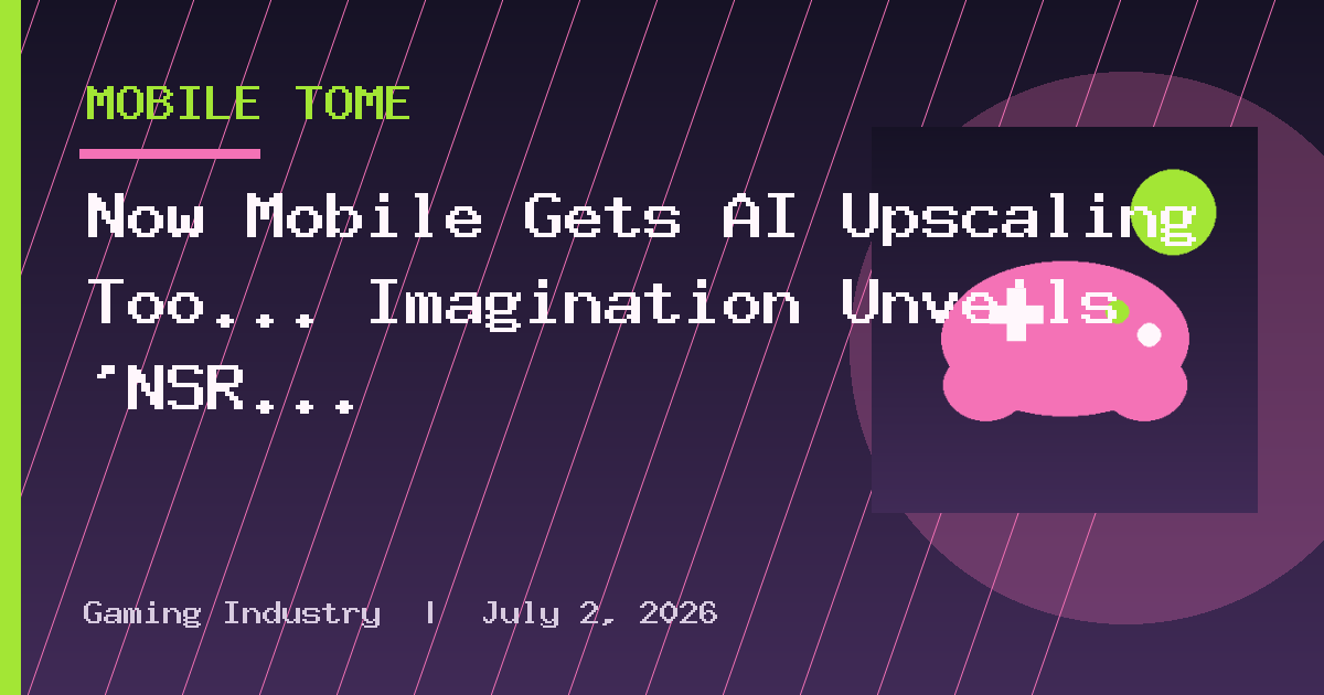 Now Mobile Gets AI Upscaling Too... Imagination Unveils 'NSR