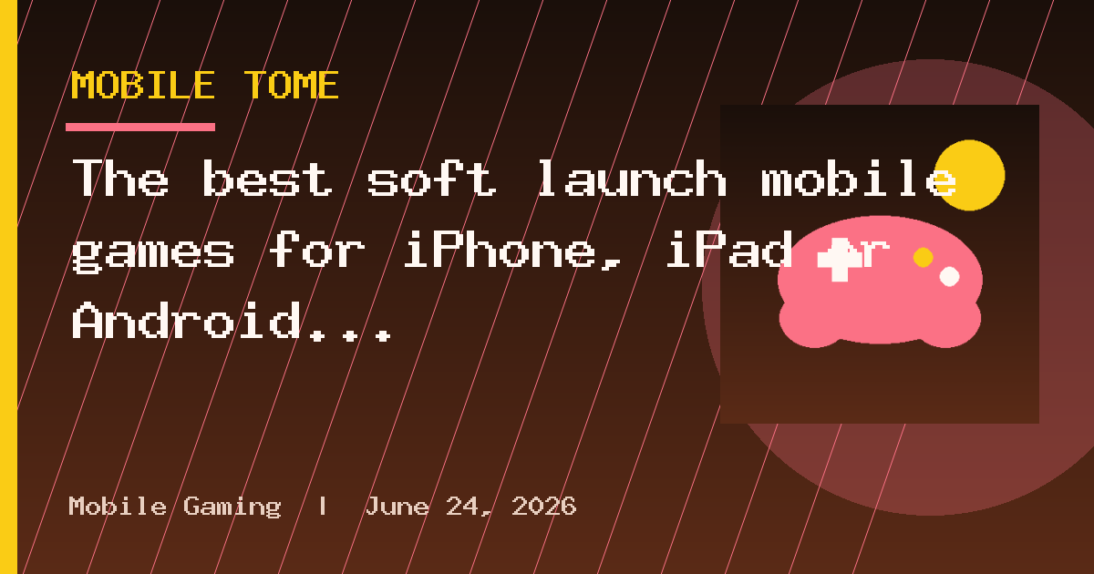 The best soft launch mobile games for iPhone, iPad or Android