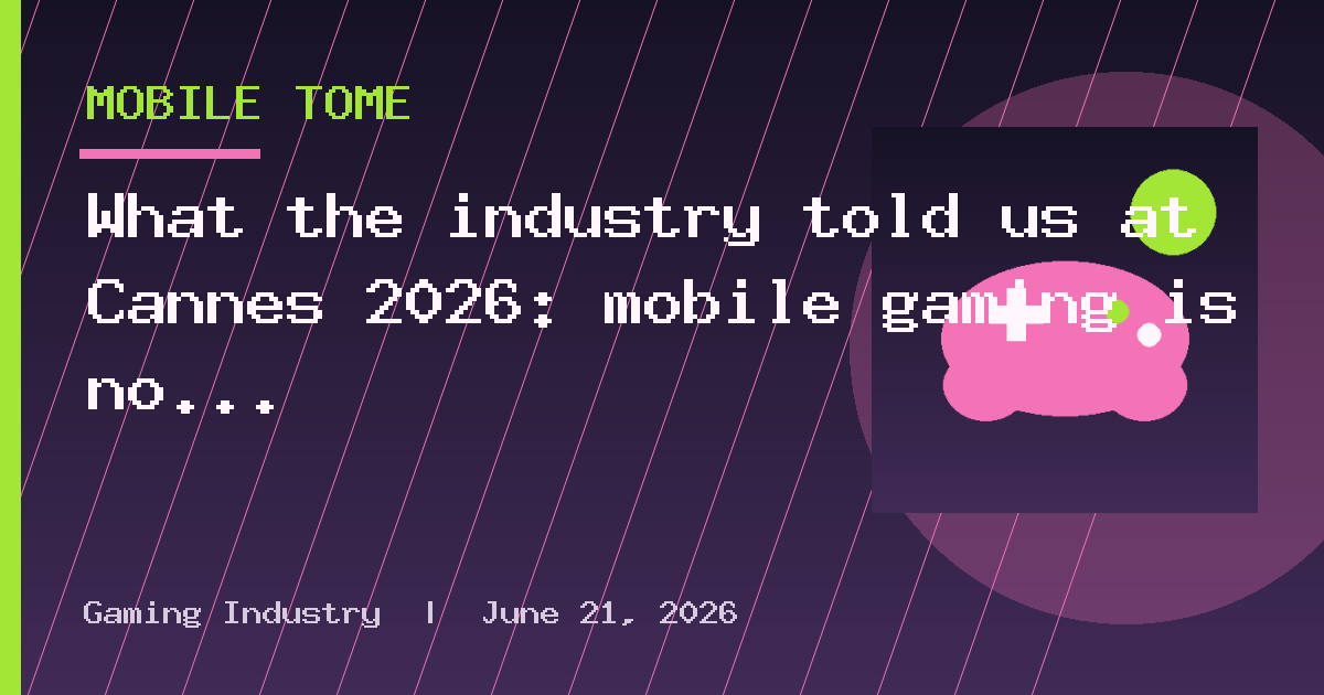 What the industry told us at Cannes 2026: mobile gaming is no longer optional