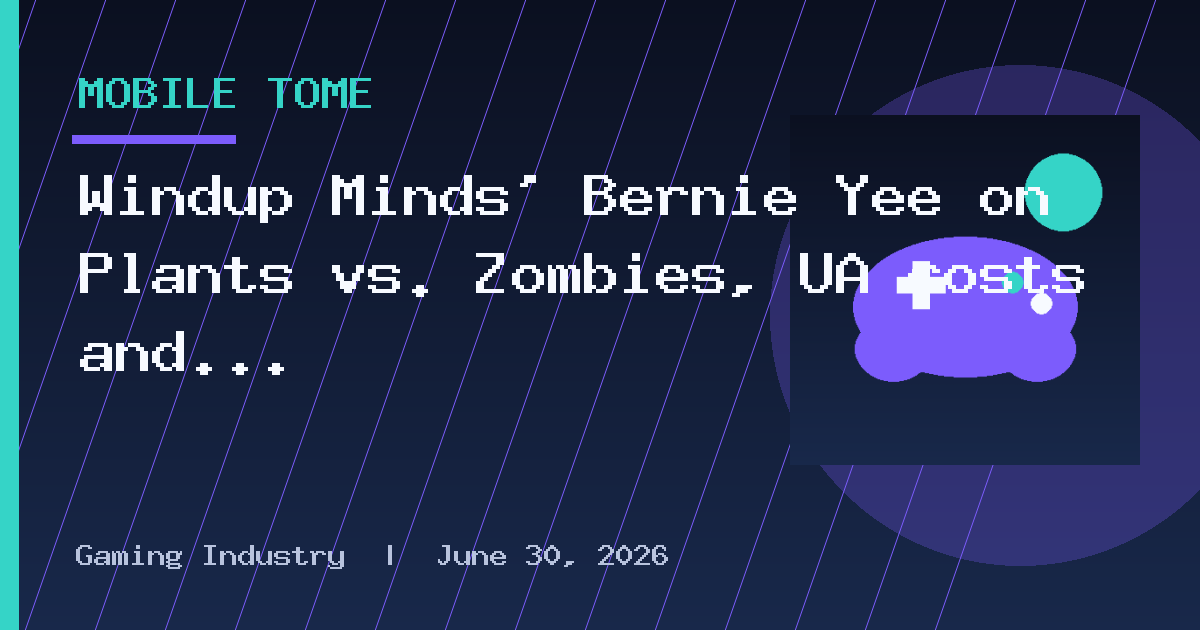 Windup Minds' Bernie Yee on Plants vs. Zombies, UA costs and the wrong lessons